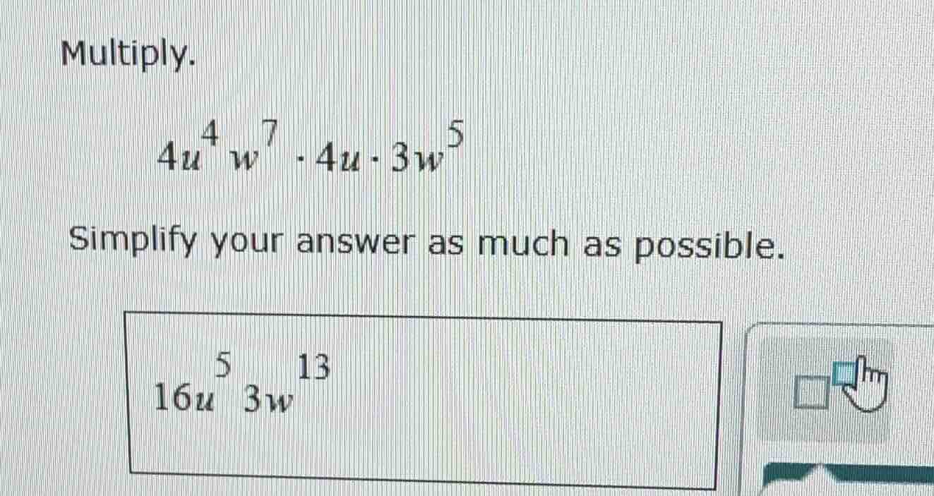 multiply. \\4u^4 w^7 \\cdot 4u \\cdot 3w^5\\ simplify your answer as mu…