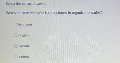 select the correct answer. which of these elements is rarely found in o…