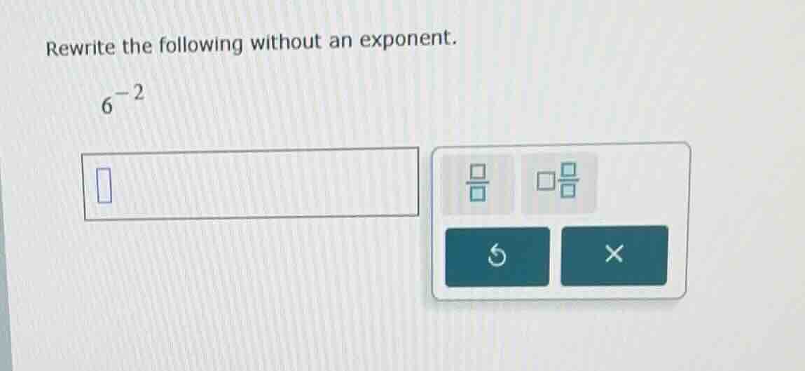 rewrite the following without an exponent. (6^{-2})