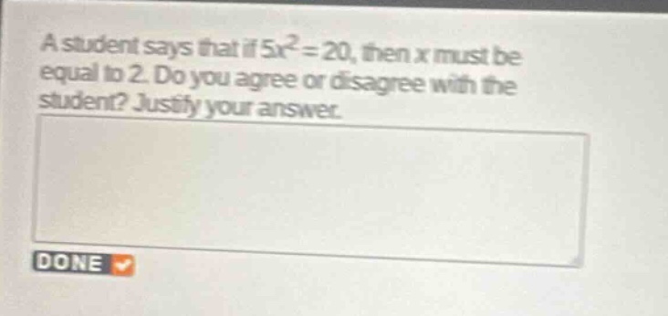 a student says that if (5x^2 = 20), then (x) must be equal to 2. do you…