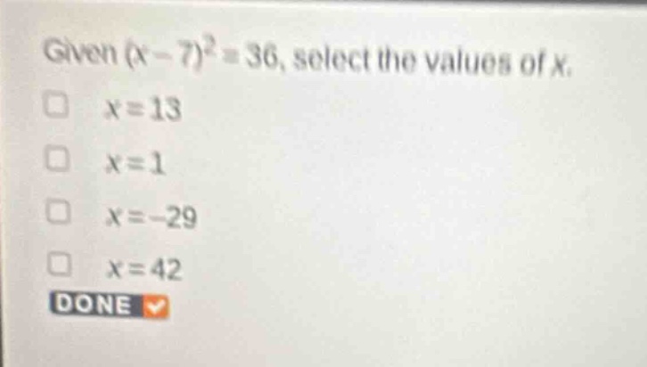 given \\((x - 7)^2 = 36\\), select the values of \\(x\\). \\(x = 13\\) …