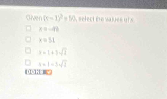 given \\((x - 1)^2 = 50\\), select the values of \\(x\\). \\(x = -49\\)…