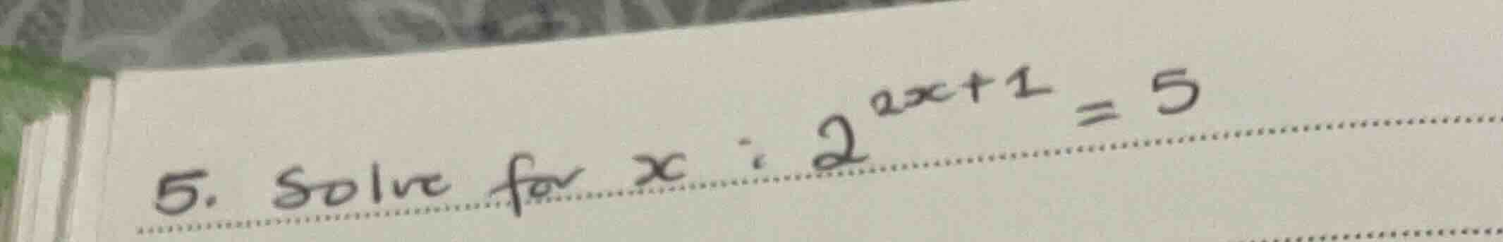 5. solve for \\(x\\) : \\(2^{2x+1} = 5\\)