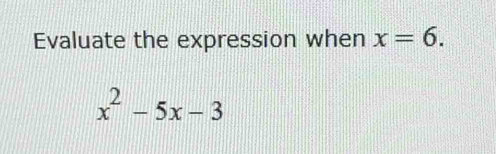evaluate the expression when \\(x = 6\\). \\x^2 - 5x - 3\\