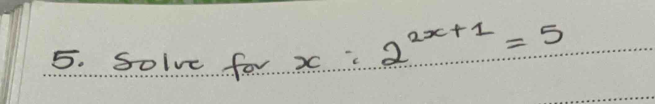 5. solve for \\(x\\) : \\(2^{2x+1} = 5\\)