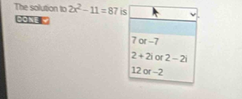 the solution to (2x^2 - 11 = 87) is - (7) or (-7) - (2 + 2i) or (2 - 2i…