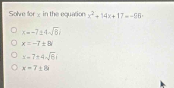 solve for (x) in the equation (x^2 + 14x + 17 = -96). * (x = -7 pm 4sqr…