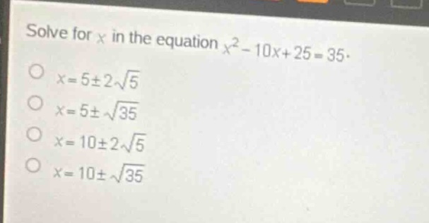 solve for (x) in the equation (x^2 - 10x + 25 = 35). * (x = 5 pm 2sqrt{…