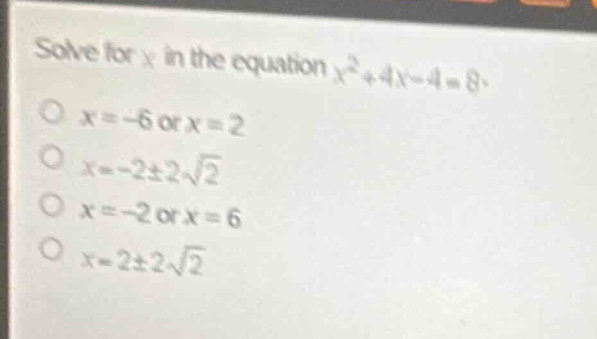 solve for (x) in the equation (x^2 + 4x - 4 = 8). * (x = -6) or (x = 2)…