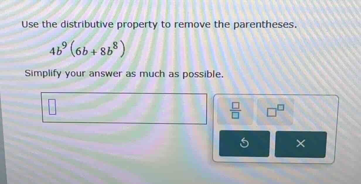 use the distributive property to remove the parentheses. \\4b^9(6b + 8b…