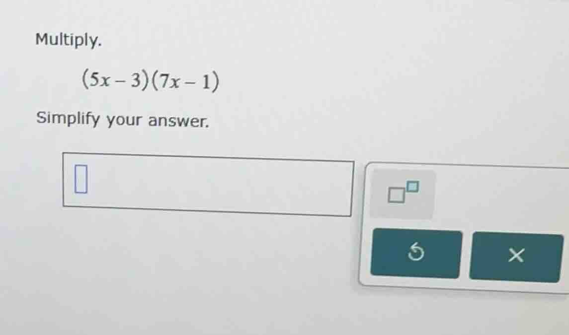 multiply. \\(5x - 3)(7x - 1)\\ simplify your answer.