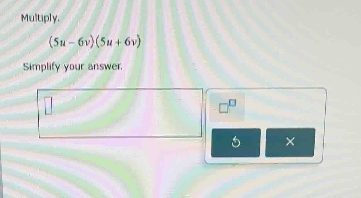 multiply. \\((5u - 6v)(5u + 6v)\\) simplify your answer.