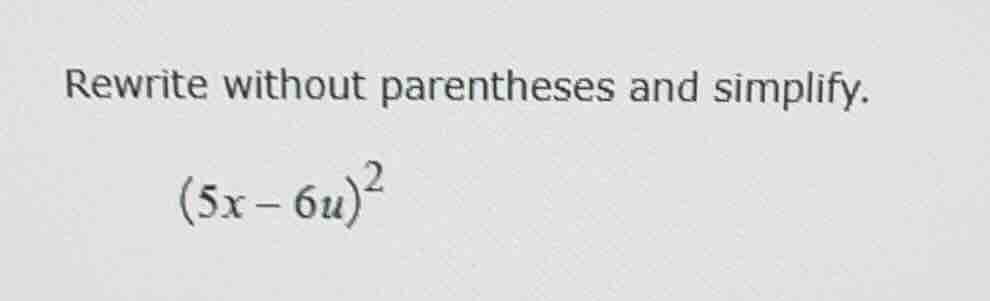 rewrite without parentheses and simplify. \\((5x - 6u)^2\\)