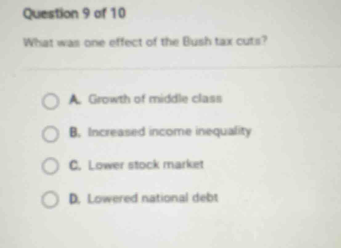 question 9 of 10 what was one effect of the bush tax cuts? a. growth of…