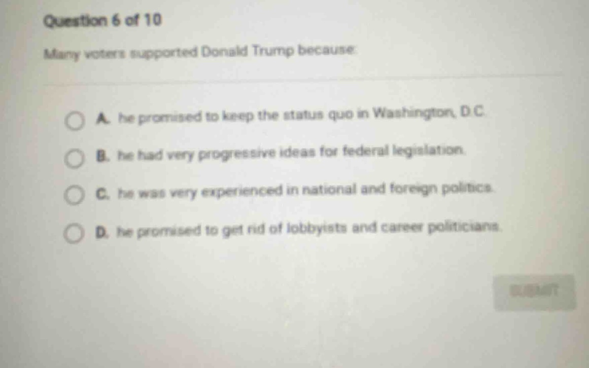 question 6 of 10 many voters supported donald trump because: a. he prom…