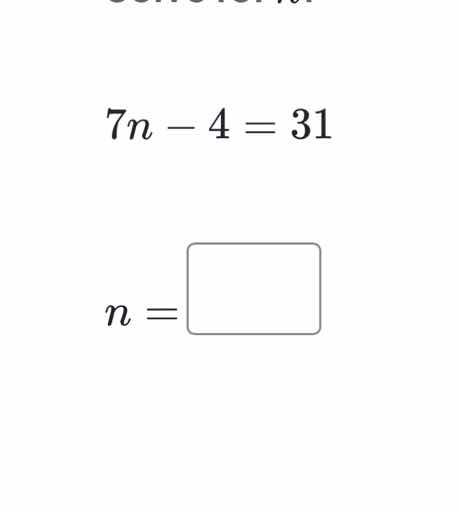 solve for \\(n\\): \\7n - 4 = 31\\ \\(n = \\)