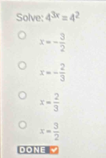 solve: \\(4^{3x} = 4^2\\) \\(\\bigcirc\\) \\(x = -\\frac{3}{2}\\) \\(\\…