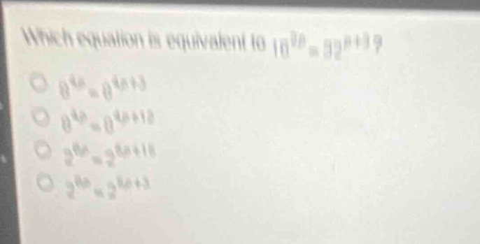 which equation is equivalent to (16^{2n} = 32^{n+3})? - (8^{4n} = 8^{4n…