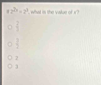 if (2^{2x} = 2^3), what is the value of (x)? (\frac{2}{3}) (\frac{3}{2}…