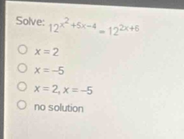 solve: \\(12^{x^2 + 5x - 4} = 12^{2x + 6}\\) \\(\\bigcirc\\) \\(x = 2\\…