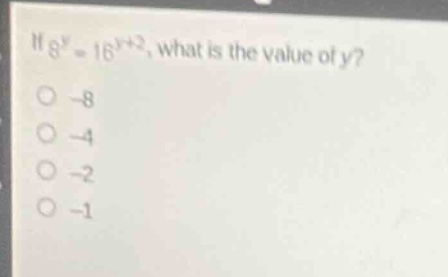 if (8^y = 16^{y+2}), what is the value of (y)? -8 -4 -2 -1