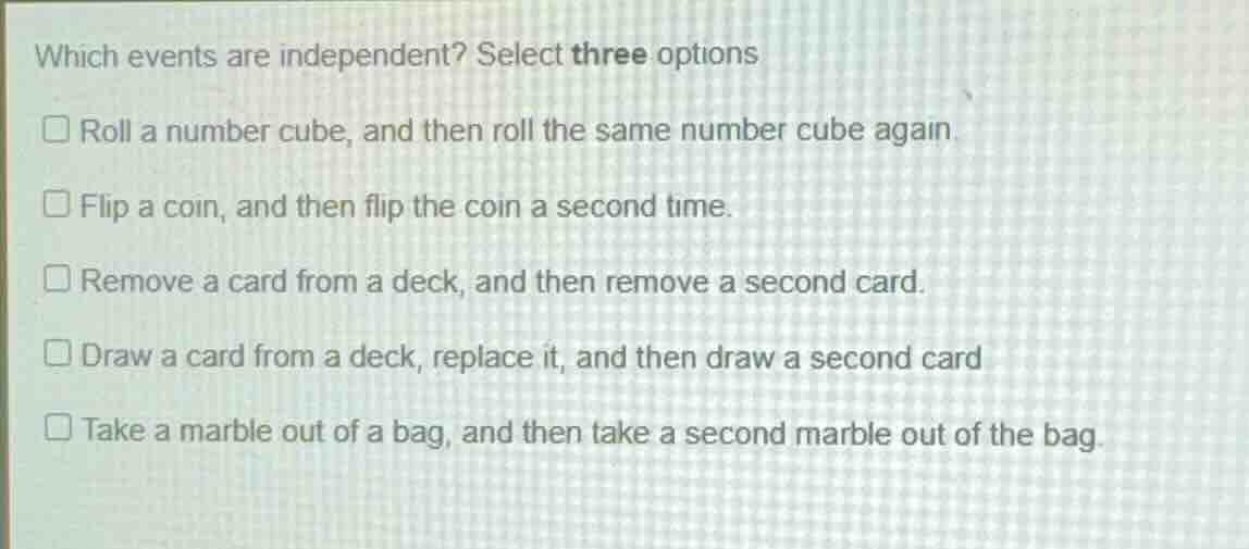 which events are independent? select three options roll a number cube, …