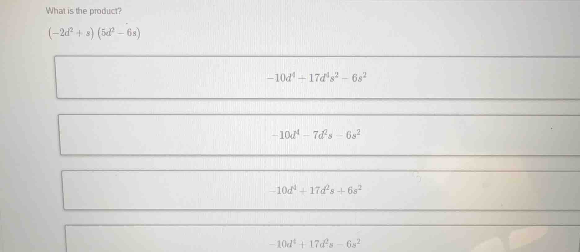 what is the product? \\((-2d^2 + s)(5d^2 - 6s)\\) - \\(-10d^4 + 17d^4s^…