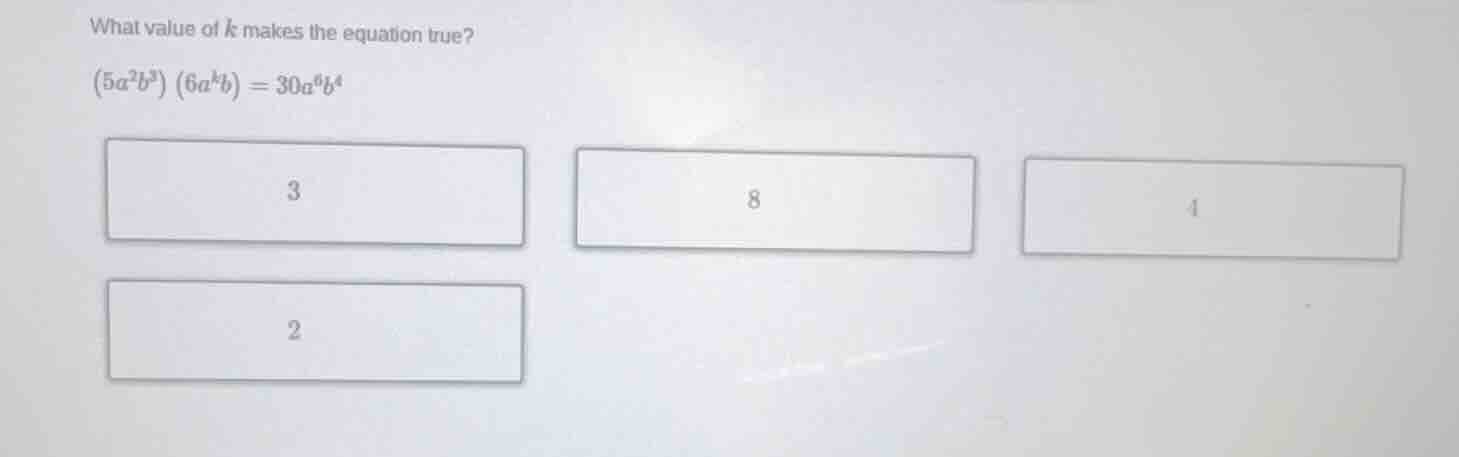 what value of \\(k\\) makes the equation true? \\((5a^2b^3)(6a^kb) = 30…
