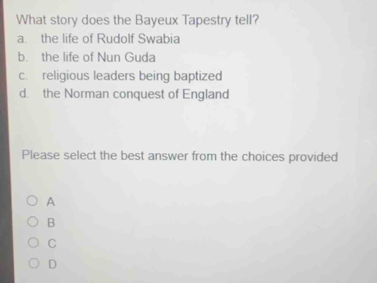 what story does the bayeux tapestry tell? a. the life of rudolf swabia …