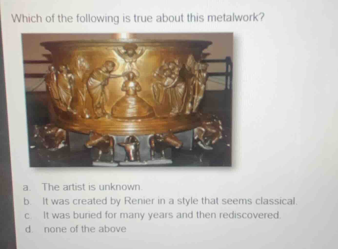 which of the following is true about this metalwork? a. the artist is u…