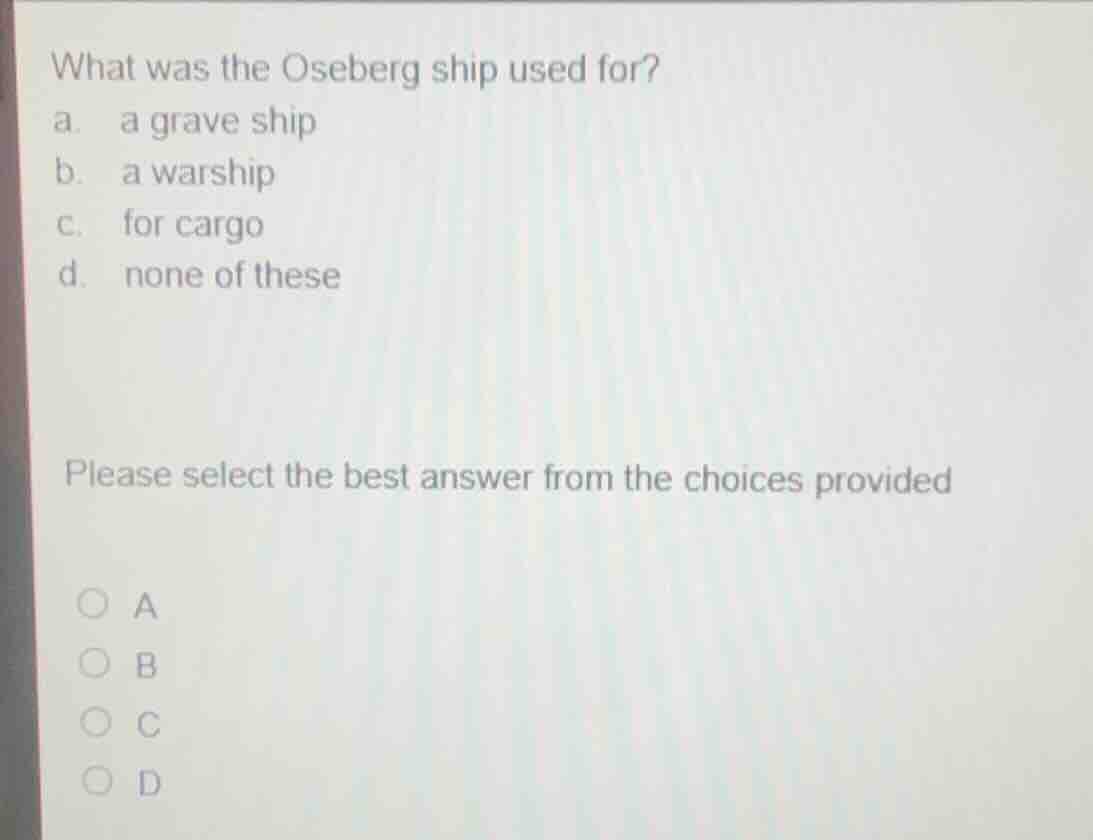 what was the oseberg ship used for? a. a grave ship b. a warship c. for…