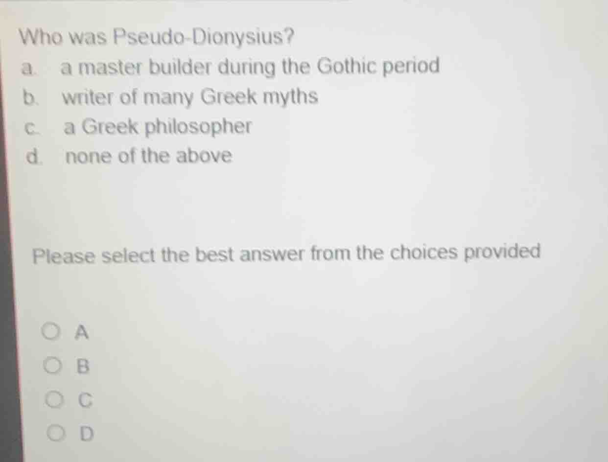 who was pseudo-dionysius? a. a master builder during the gothic period …
