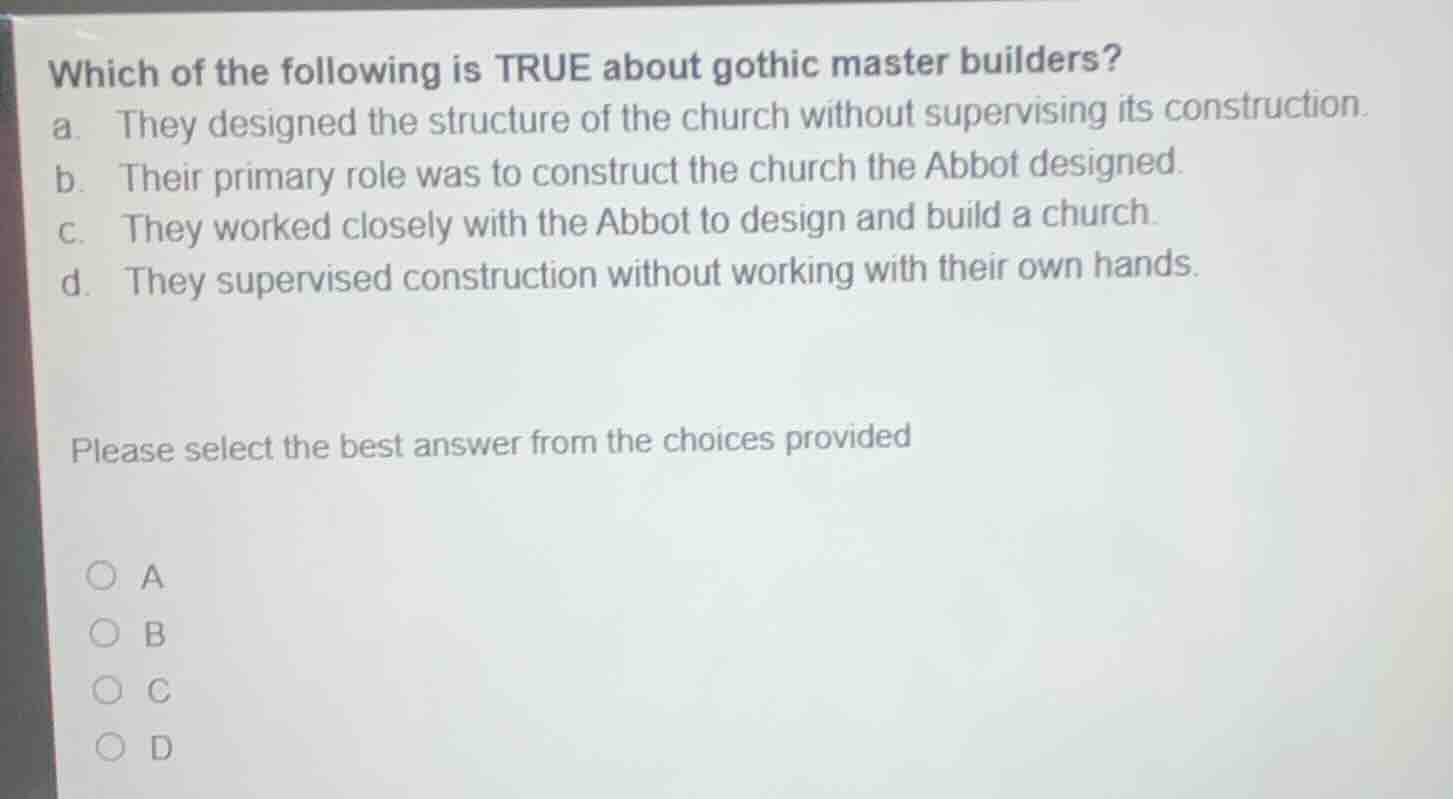 which of the following is true about gothic master builders? a. they de…