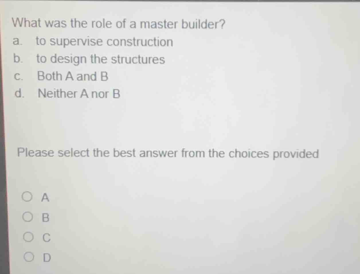 what was the role of a master builder? a. to supervise construction b. …
