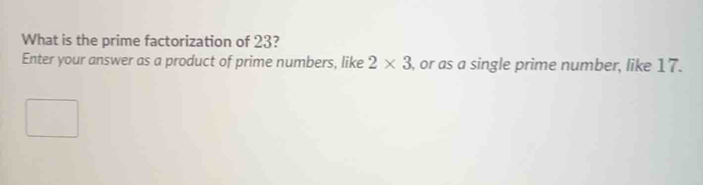 what is the prime factorization of 23? enter your answer as a product o…