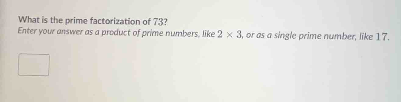 what is the prime factorization of 73? enter your answer as a product o…