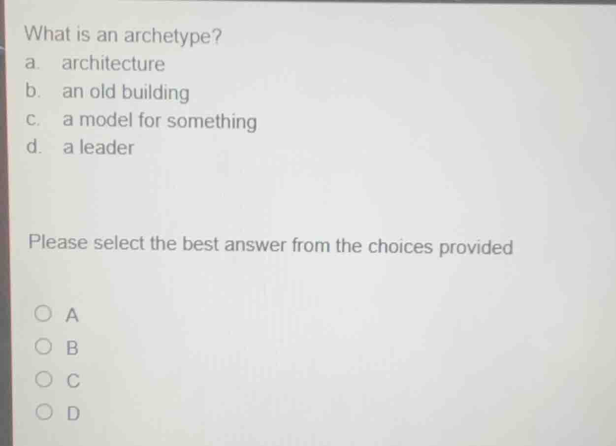 what is an archetype? a. architecture b. an old building c. a model for…