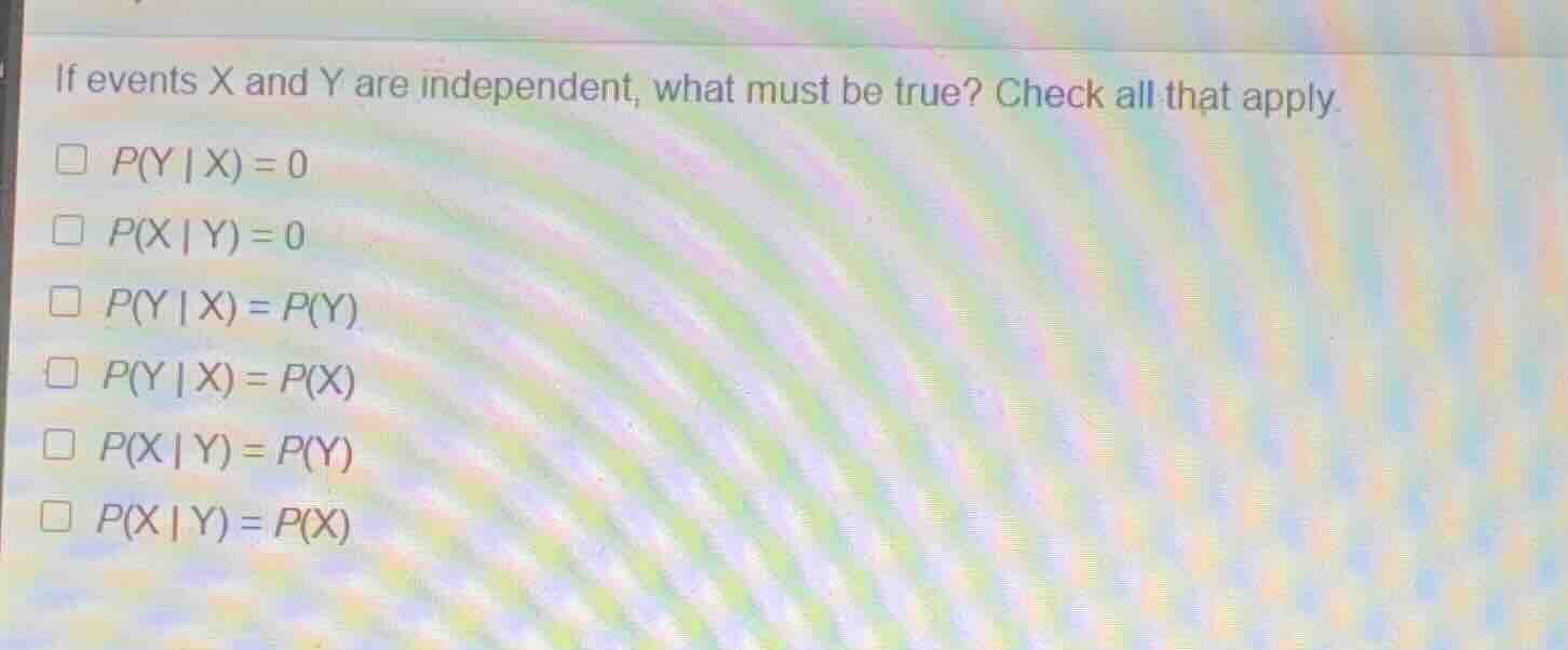 if events x and y are independent, what must be true? check all that ap…