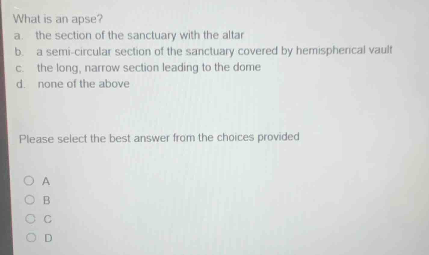 what is an apse? a. the section of the sanctuary with the altar b. a se…