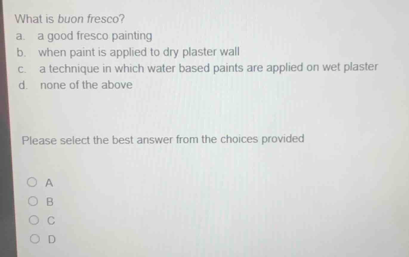 what is buon fresco? a. a good fresco painting b. when paint is applied…