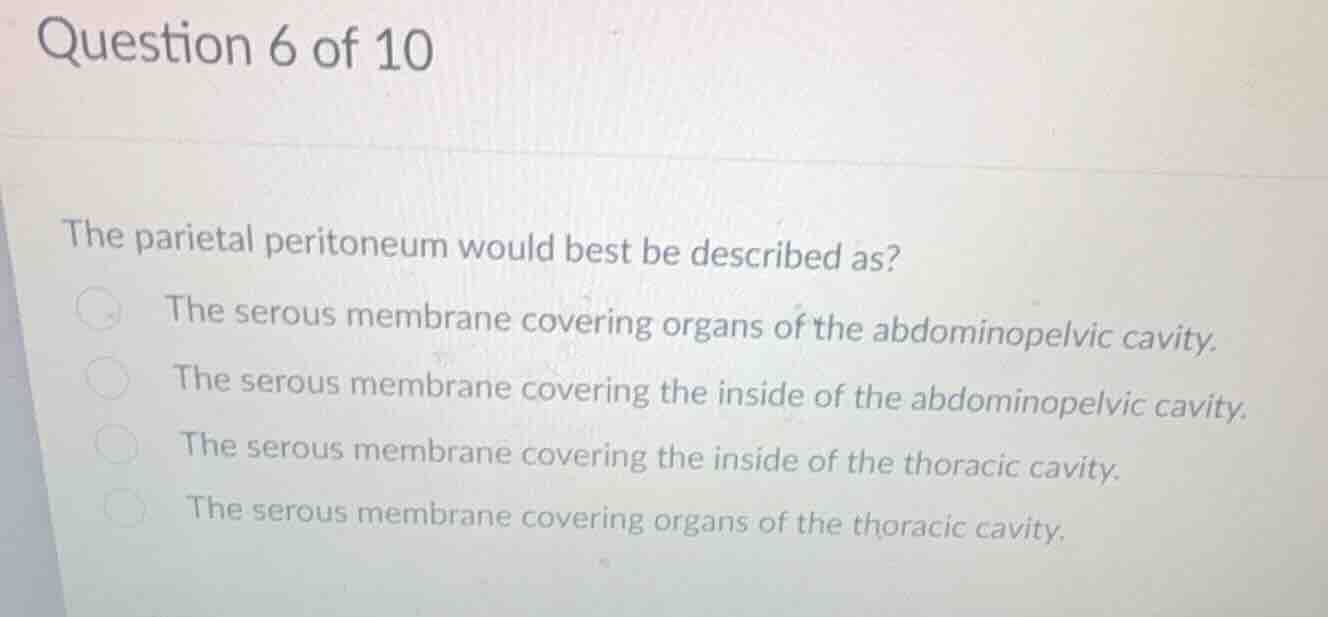 question 6 of 10 the parietal peritoneum would best be described as? th…
