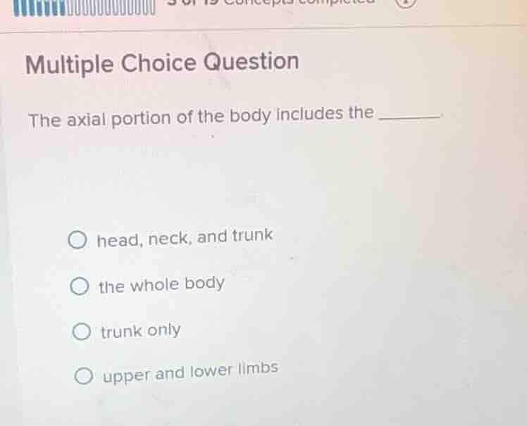 multiple choice question the axial portion of the body includes the ___…