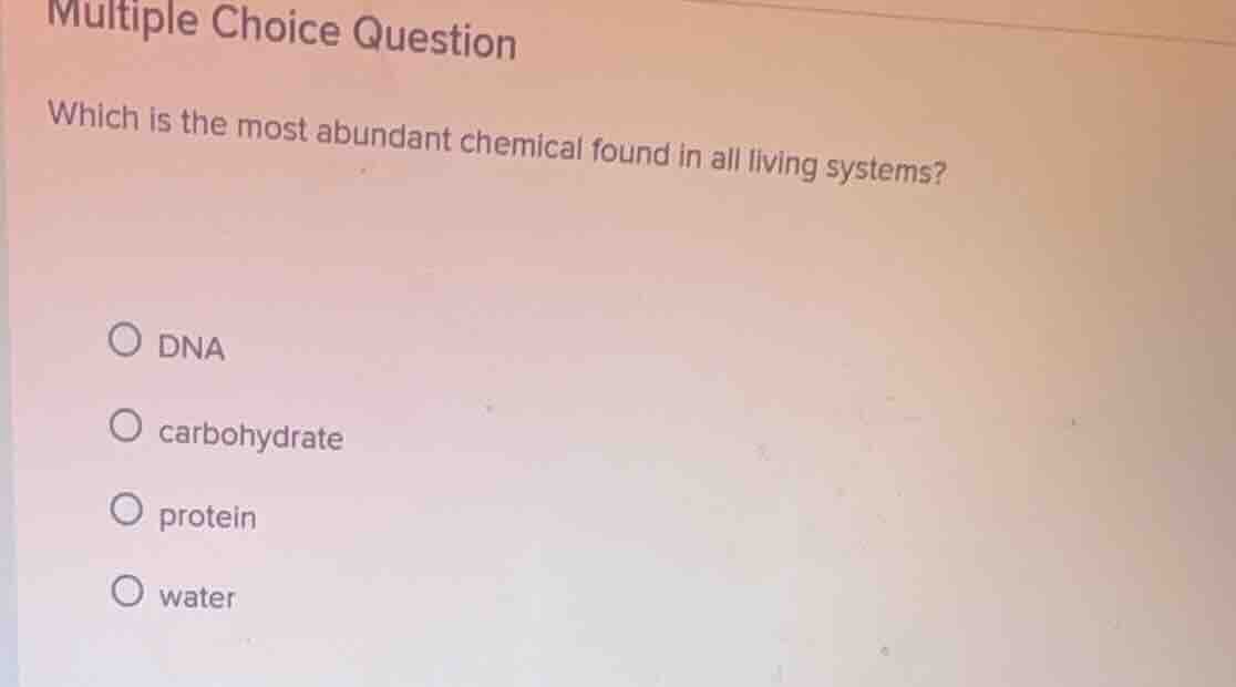 multiple choice question which is the most abundant chemical found in a…