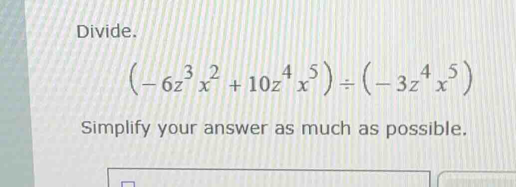 divide. \\(-6z^3x^2 + 10z^4x^5) \\div (-3z^4x^5)\\ simplify your answer…
