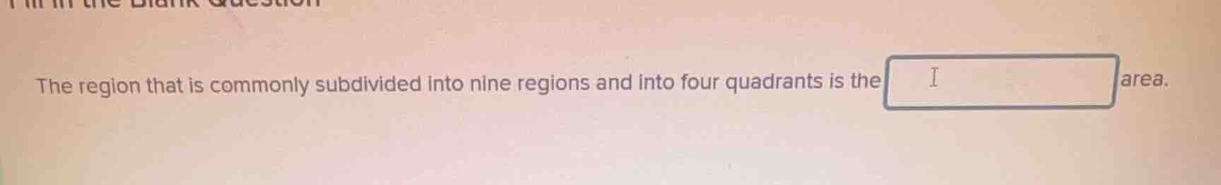 fill in the blank question the region that is commonly subdivided into …