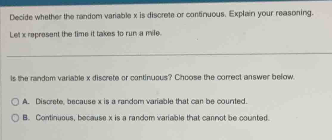 decide whether the random variable x is discrete or continuous. explain…