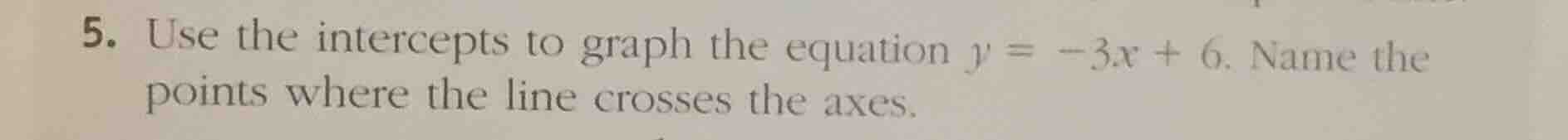 5. use the intercepts to graph the equation \\(y = -3x + 6\\). name the…