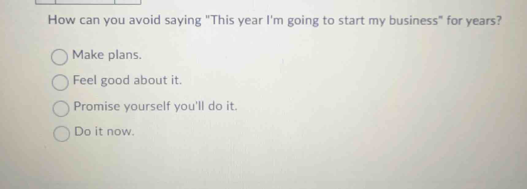 how can you avoid saying \this year im going to start my business\ for …