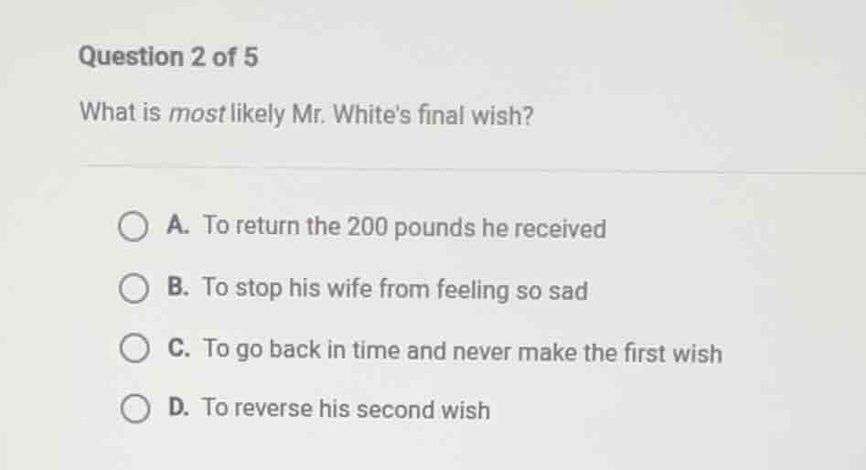 question 2 of 5 what is most likely mr. whites final wish? a. to return…