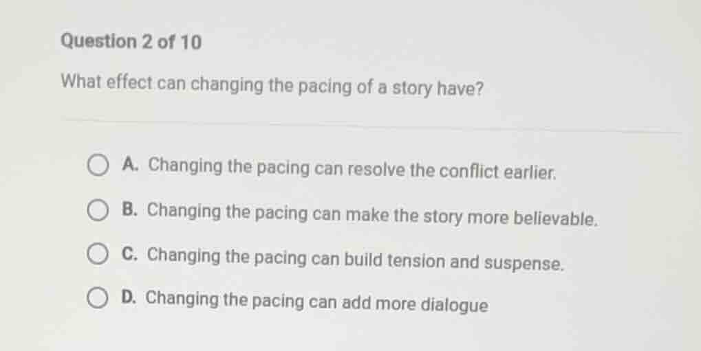 question 2 of 10 what effect can changing the pacing of a story have? a…